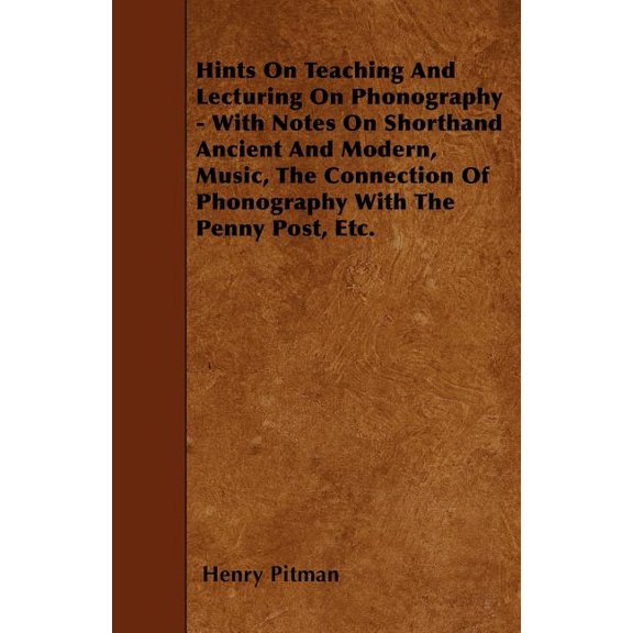 Hints On Teaching And Lecturing On Phonography - With Notes On Shorthand Ancient And Modern, Music, The Connection Of Phonography With The Penny Post, Etc. (Paperback)