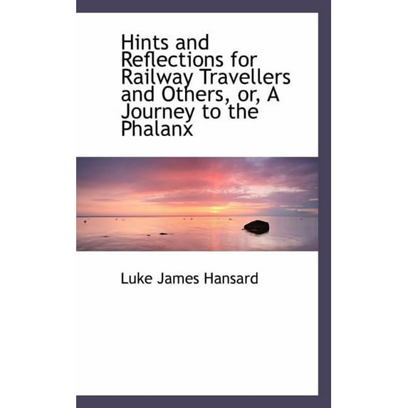 Hints and Reflections for Railway Travellers and Others, Or, a Journey to the Phalanx (Paperback)