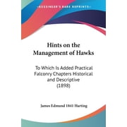 Hints on the Management of Hawks To Which Is Added Practical Falconry Chapters Historical and Descriptive 1898 Paperback