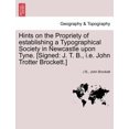 thumbnail image 1 of Hints on the Propriety of Establishing a Typographical Society in Newcastle Upon Tyne. [Signed : J. T. B., i.e. John Trotter Brockett.] (Paperback), 1 of 1