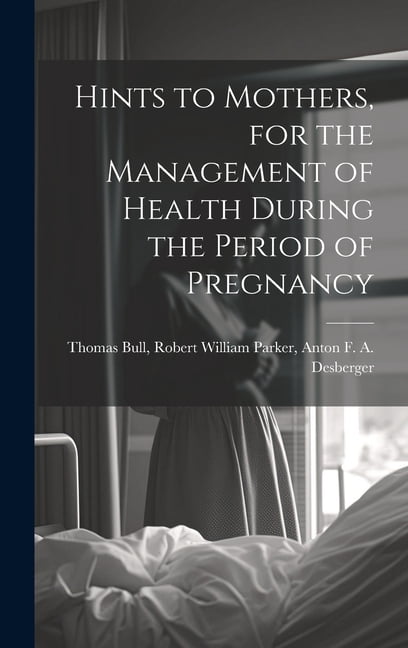 Hints to Mothers, for the Management of Health During the Period of Pregnancy (Hardcover)