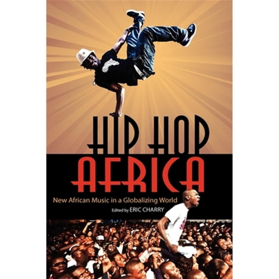 Pre-Owned Hip Hop Africa: New African Music in a Globalizing World (Paperback) by Eric Charry, Rainer Polak, Jesse Weaver Shipley
