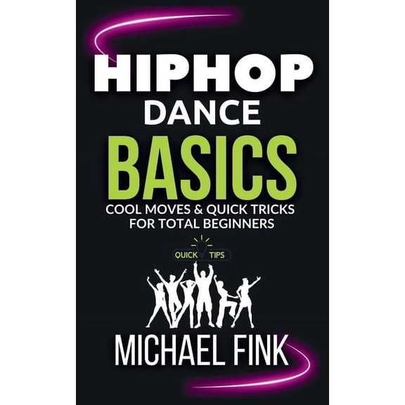 Hip Hop Dance Basics: Cool Moves & Quick Tricks for Total Beginners, (Paperback)