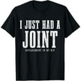 thumbnail image 1 of Hip Replacement Surgery Recovery Funny I Just Had A Joint T-Shirt, 1 of 5
