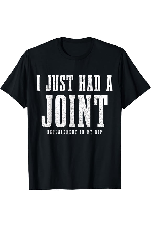 Hip Replacement Surgery Recovery Funny I Just Had A Joint T-Shirt