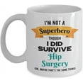 thumbnail image 1 of Hip Surgery Survivor Mug - Hip Surgery Survivor Gift - I'm Not a Superhero Though I Did Survive Hip Surgery - 11oz Coffee Mug, 1 of 4