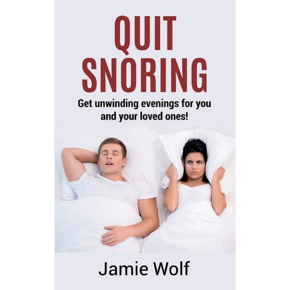 Quit Snoring - Get unwinding evenings for you and your loved ones!: Snoring makes you and your friends and family sick -, (Paperback)