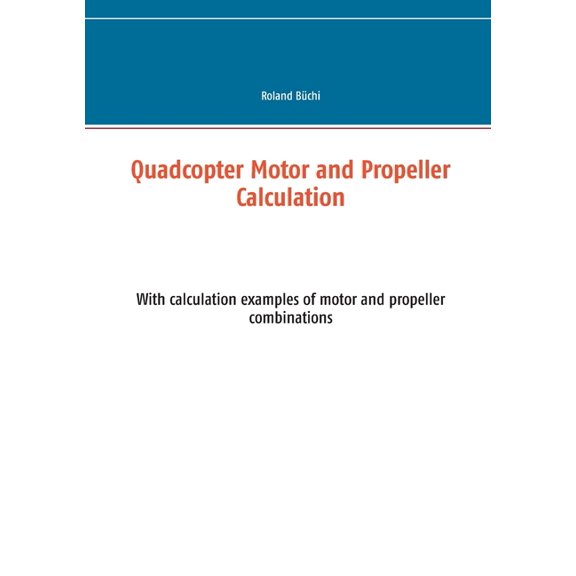 Quadcopter Motor and Propeller Calculation: With calculation examples of motor and propeller combinations, (Paperback)