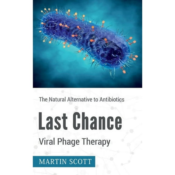 Last Chance Viral Phage Therapy : The Natural Alternative to Antibiotics (Paperback)