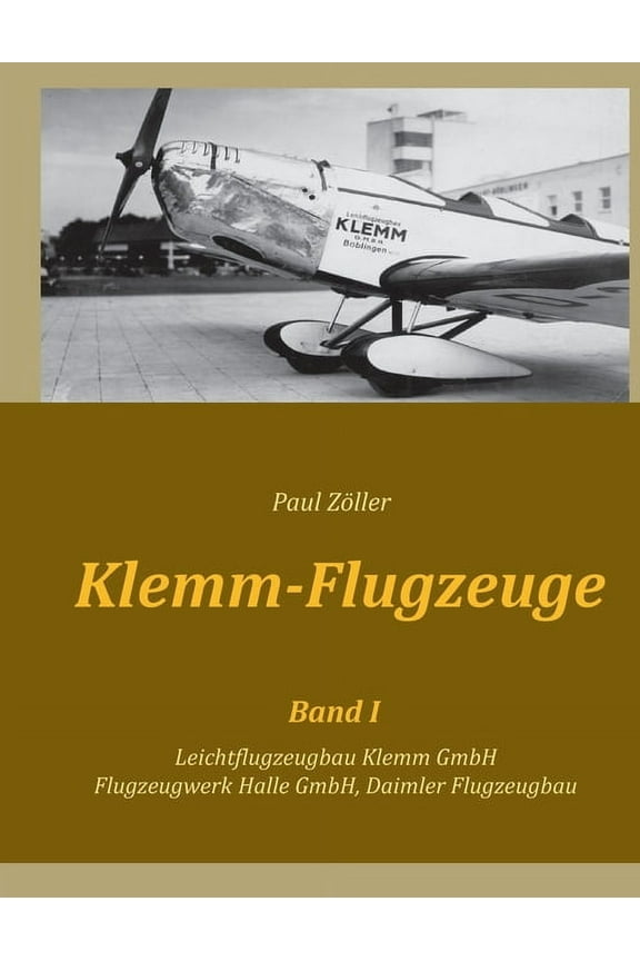 Klemm-Flugzeuge I : Leichtflugzeugbau Klemm GmbH, Flugzeugwerk Halle GmbH, Daimler Flugzeugbau (Paperback)