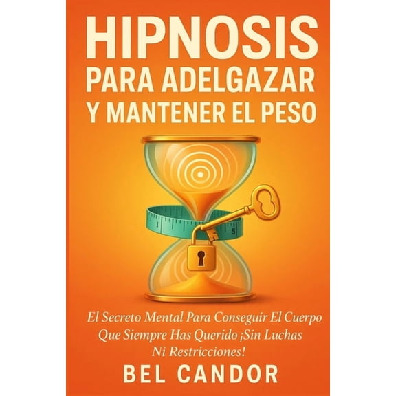 Hipnosis Para Adelgazar Hipnosis Para Adelgazar Y Mantener El Peso: El Secreto Mental para Conseguir el Cuerpo que Siempre Has Querido Sin Luch, Book 8, (Paperback)