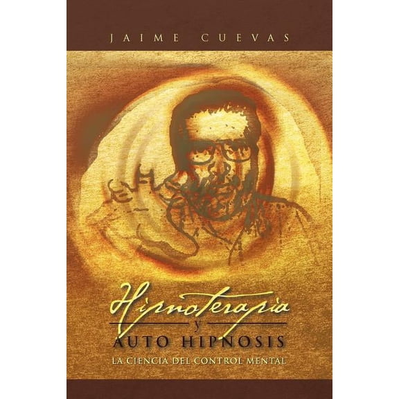 Hipnoterapia y Auto Hipnosis: La Ciencia del Control Mental. (Paperback)