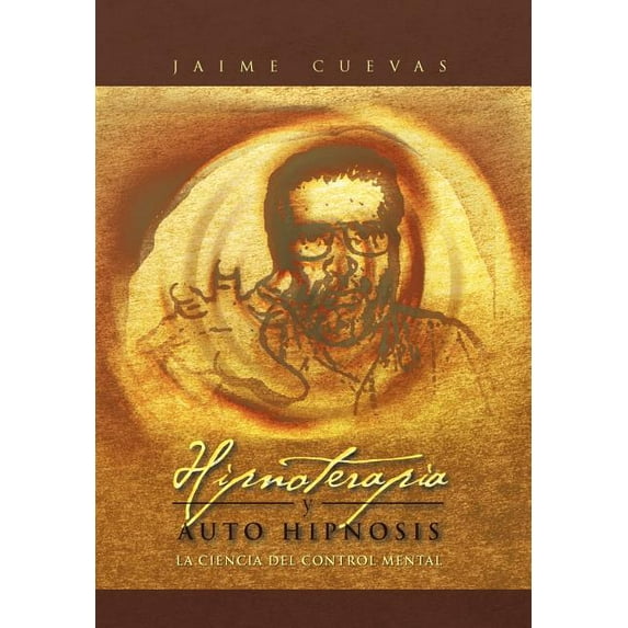 Hipnoterapia y Auto Hipnosis: La Ciencia del Control Mental. (Hardcover)