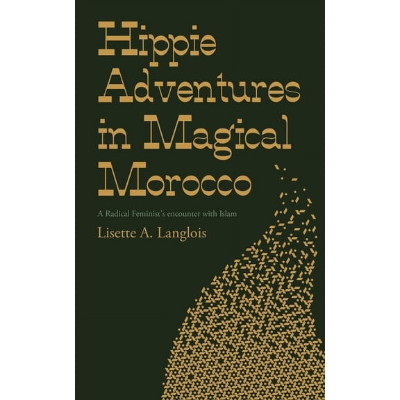 Hippie Adventures in Magical Morocco: A Radical Feminist's encounter with Islam, (Paperback)