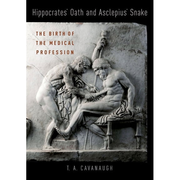 Hippocrates' Oath and Asclepius' Snake: The Birth of the Medical Profession, (Hardcover)