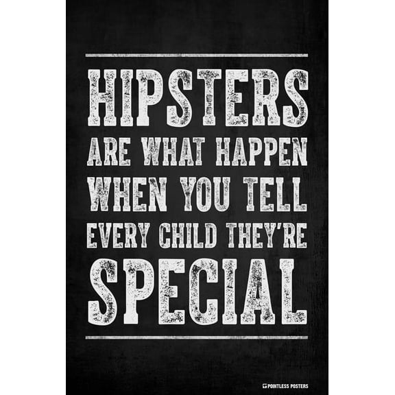 Hipsters Are What Happen When You Tell Every Child They're Special Poster Print