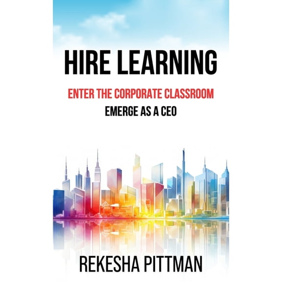 Hire Learning: Enter the Corporate Classroom; Emerge as a CEO, (Paperback)