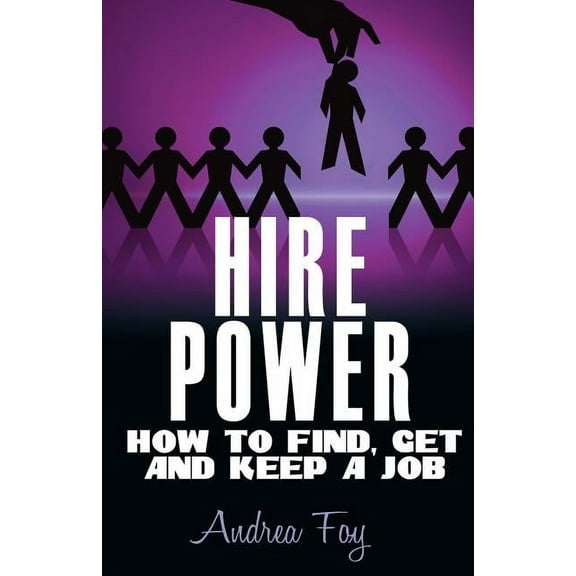 Hire Power - How to Find, Get and Keep a Job, (Paperback)