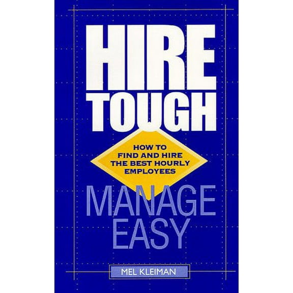 Hire Tough, Manage Easy: How to Find and Hire the Best Hourly Employees (Paperback) by Mel Kleiman