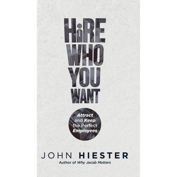 Hire Who You Want: Attract and Keep the Perfect Employees (Hardcover)