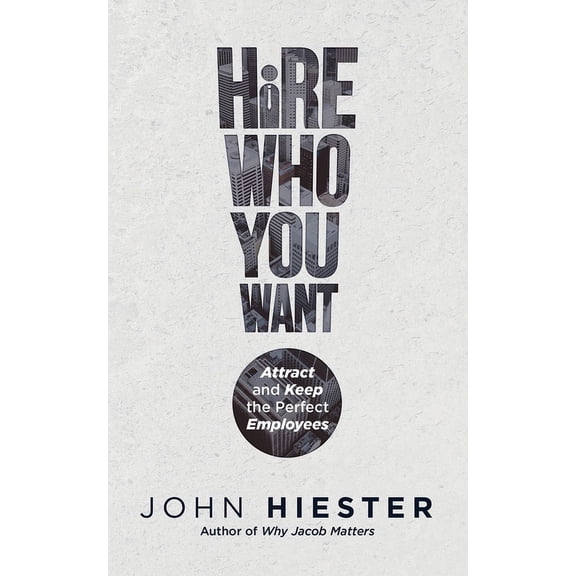 Hire Who You Want: Attract and Keep the Perfect Employees (Paperback)