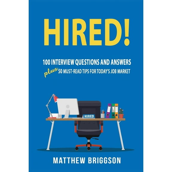 Hired!: 100 Interview Questions and Answers Plus 50 Must-Read Tips for Today's Job Market (Paperback)
