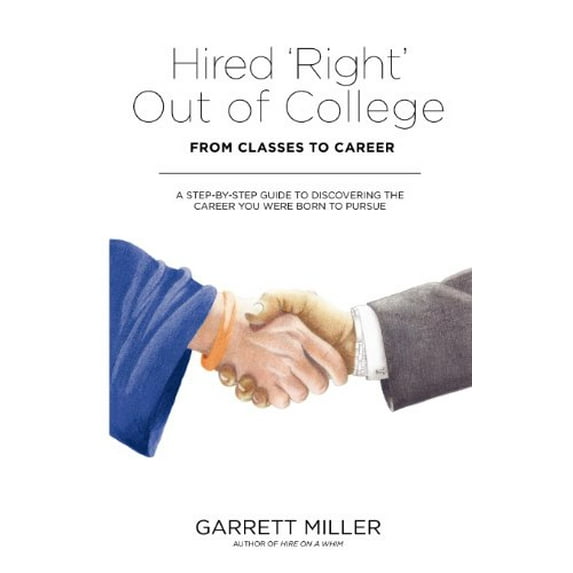 Pre-Owned Hired 'right' Out of College: From Classes to Career a Step-By-Step Guide to Discovering the Career You Were Born to Pursue (Paperback) 1457511363 9781457511363