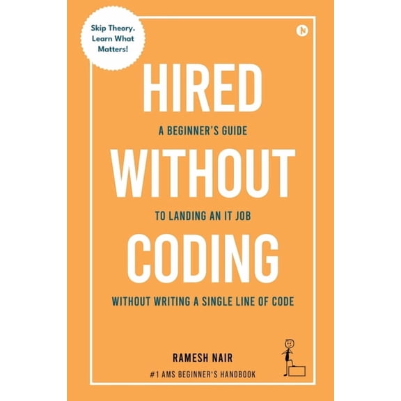 Hired Without Coding: A Beginner's Guide To Landing an IT Job Without Writing a Single Line of Code, (Paperback)