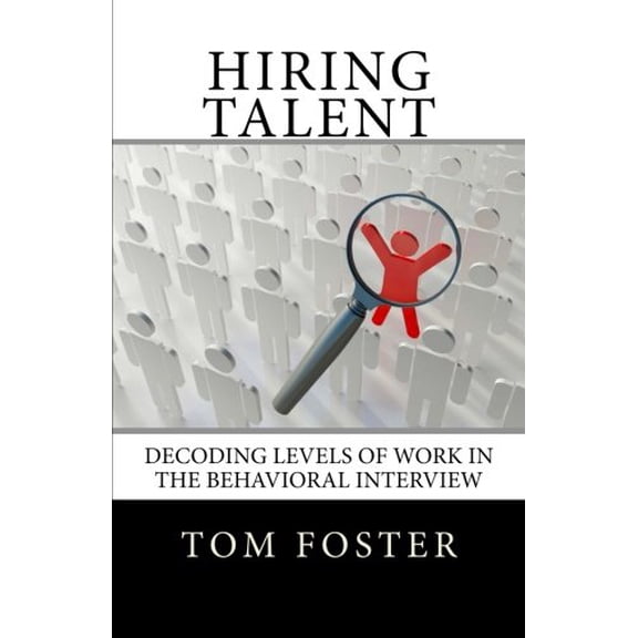 Pre-Owned Hiring Talent: Decoding Levels of Work in the Behavioral Interview (Paperback) 0988916517 9780988916517
