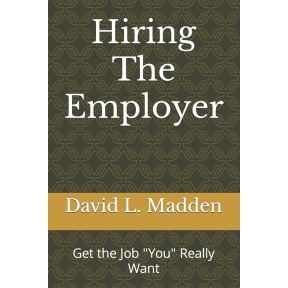 Hiring The Employer: Get the Job "You" Really Want, (Paperback)