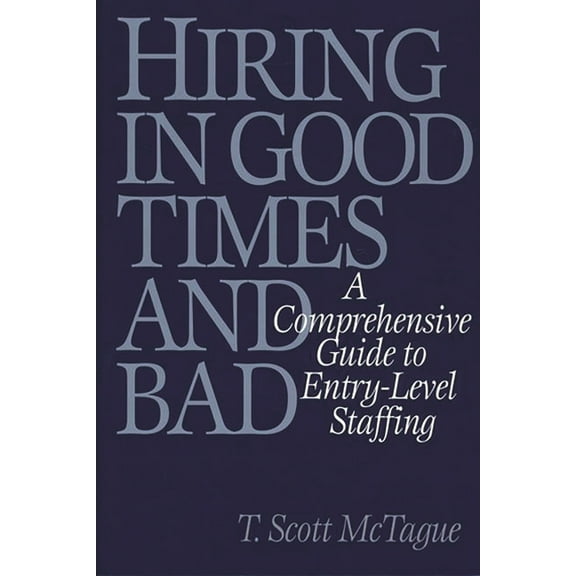 Hiring in Good Times and Bad: A Comprehensive Guide to Entry-Level Staffing, (Hardcover)