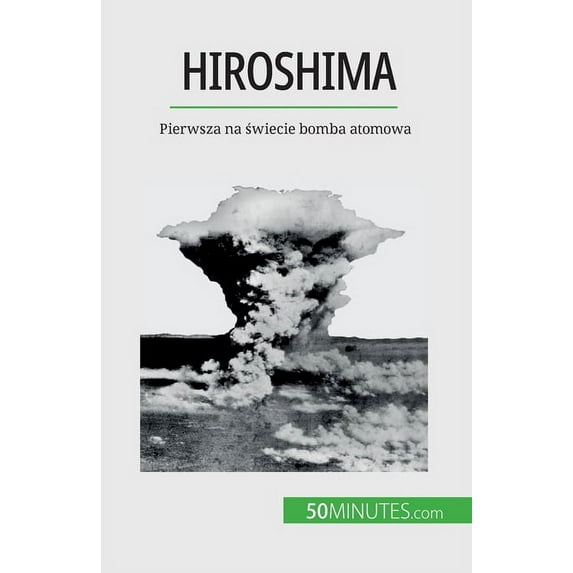 Hiroshima: Pierwsza na świecie bomba atomowa, (Paperback)