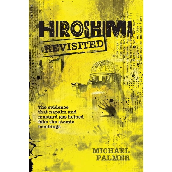 Hiroshima Revisited: The evidence that napalm and mustard gas helped fake the nuclear bombings, (Paperback)