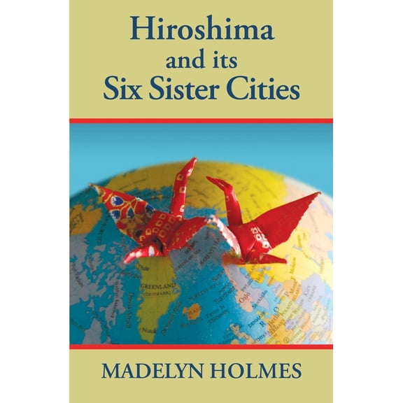 Hiroshima and its Six Sister Cities, (Paperback)