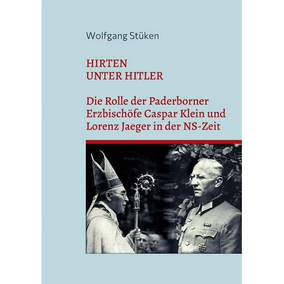 Hirten unter Hitler: Die Rolle der Paderborner Erzbischfe Caspar Klein und Lorenz Jaeger in der NS-Zeit German Edition Paperback 3755760207 9783755760207 Wolfgang Stken