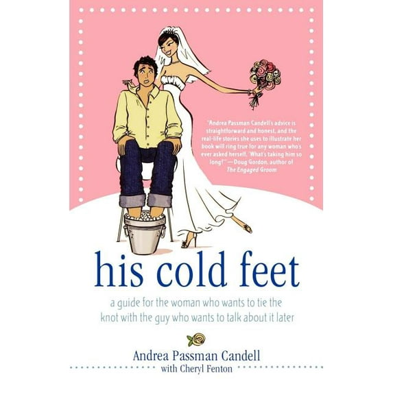 His Cold Feet: A Guide for the Woman Who Wants to Tie the Knot with the Guy Who Wants to Talk about It Later, (Paperback)