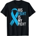 thumbnail image 1 of His Fight Is My Fight Light Blue Ribbon Prostate Cancer T-Shirt, 1 of 4