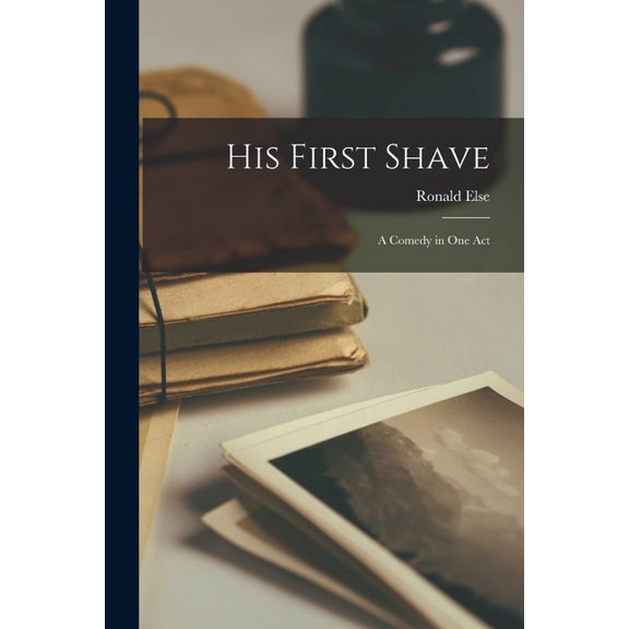His First Shave; a Comedy in One Act, (Paperback)