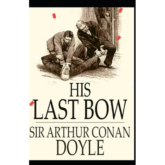 His Last Bow : Arthur Conan Doyle (Mystery, Detective novel) Annotated (Paperback)