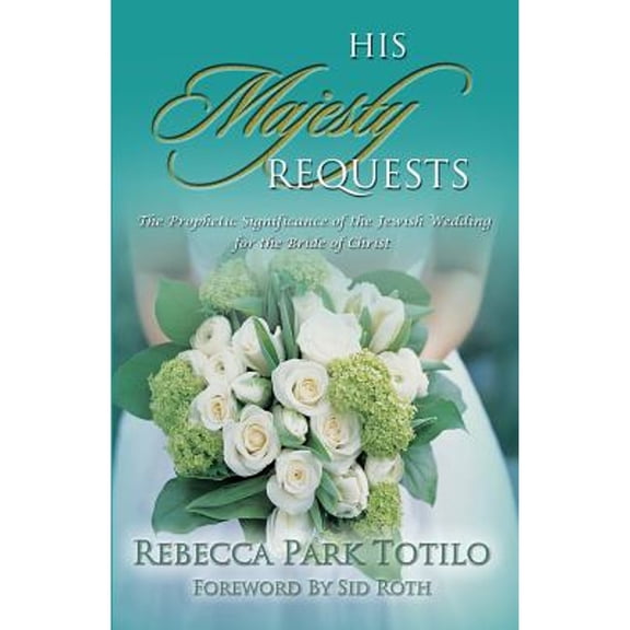 His Majesty Requests: The Prophetic Significance of the Jewish Wedding for the Bride of Christ (Paperback)