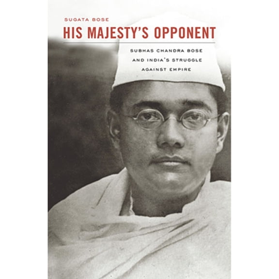 Pre-Owned His Majesty's Opponent: Subhas Chandra Bose and India's Struggle Against Empire (Paperback) 0674065964 9780674065963
