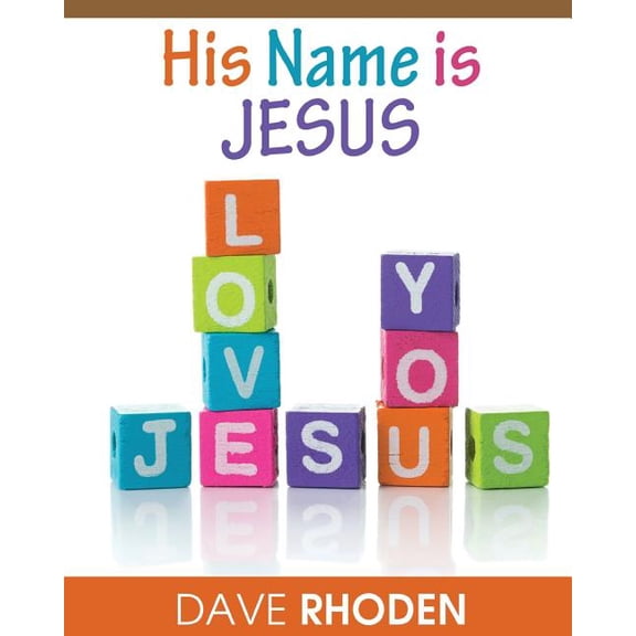 His Name Is Jesus Paperback 1535072024 9781535072021 Dave Rhoden, Dr. Terry Ann Pearson, Dr. Antionette Rhoden