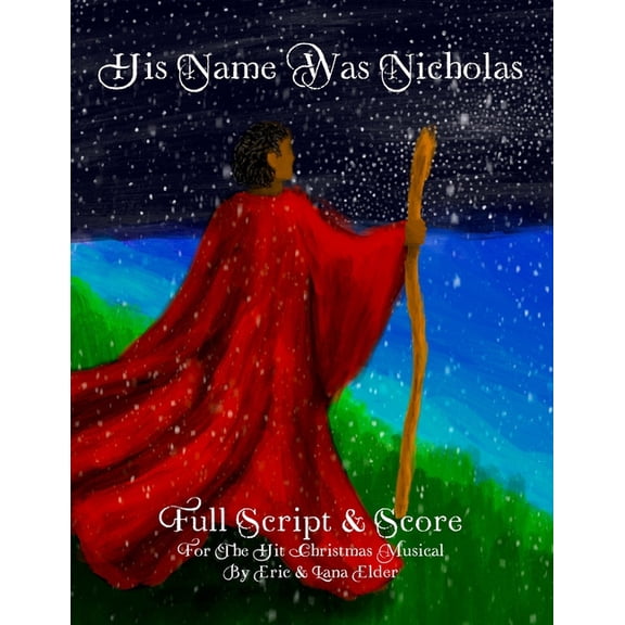 His Name Was Nicholas: Full Script & Score For The Hit Christmas Musical by Eric & Lana Elder