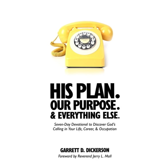 His Plan. Our Purpose. & Everything Else.: Seven-Day Devotional to Discover God's Calling in Your Life, Career,, (Hardcover)