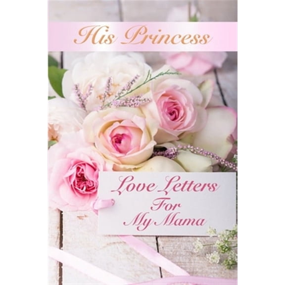 His Princess Love Letters: Love Letters For My Mama