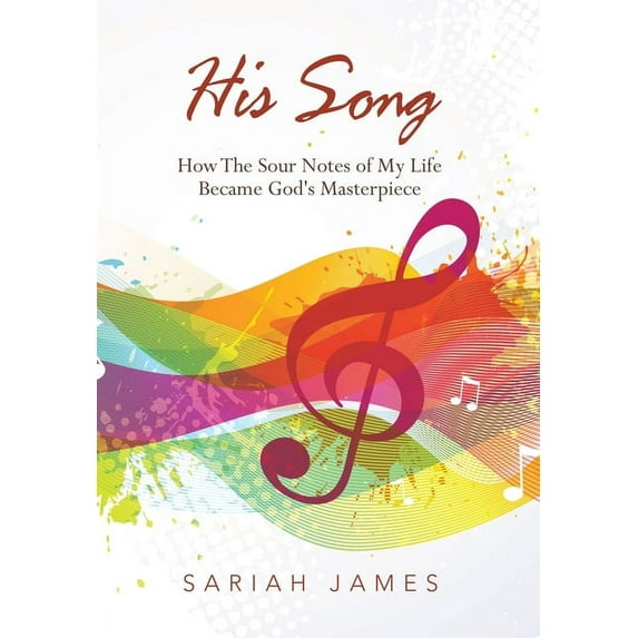 His Song : How the Sour Notes of My Life Became God's Masterpiece