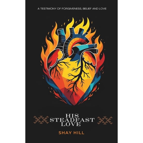 His Steadfast Love: A Testimony of Forgivness, Belief and Love, (Paperback)