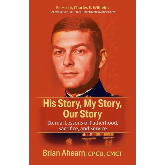 His Story, My Story, Our Story: Eternal Lessons of Fatherhood, Sacrifice, and Service, (Paperback)