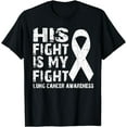 thumbnail image 1 of His fight is my fight Lung cancer awareness T-Shirt, 1 of 4