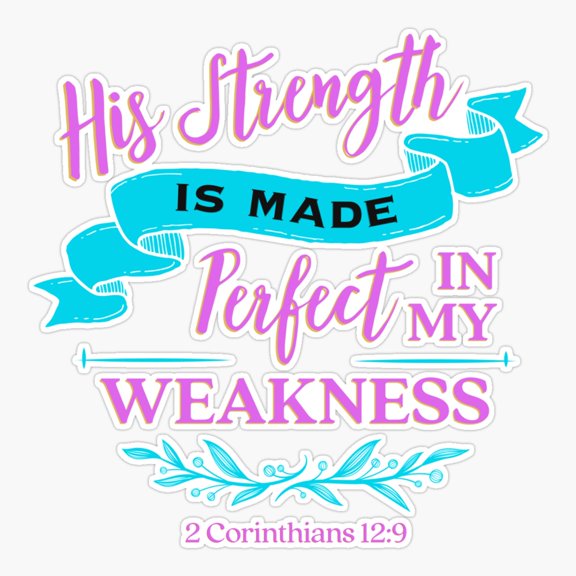 His strength Is a made Perfect In My Weakness 2 Corinthians 12 Verse 9 Sticker